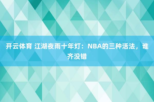 开云体育 江湖夜雨十年灯：NBA的三种活法，谁齐没错