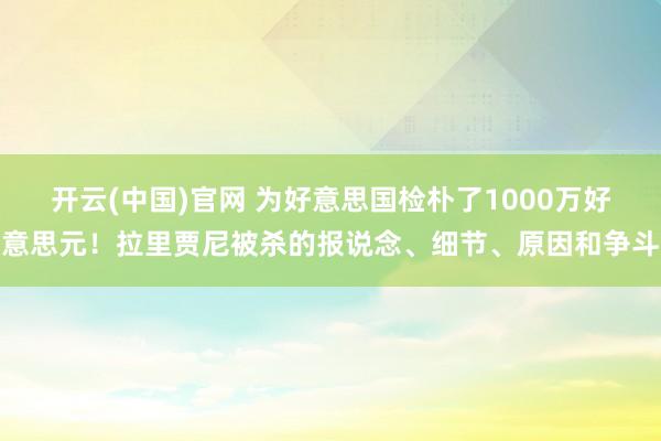 开云(中国)官网 为好意思国检朴了1000万好意思元！拉里贾尼被杀的报说念、细节、原因和争斗