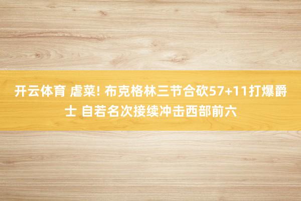 开云体育 虐菜! 布克格林三节合砍57+11打爆爵士 自若名次接续冲击西部前六