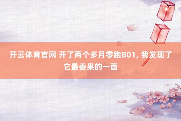 开云体育官网 开了两个多月零跑B01， 我发现了它最委果的一面