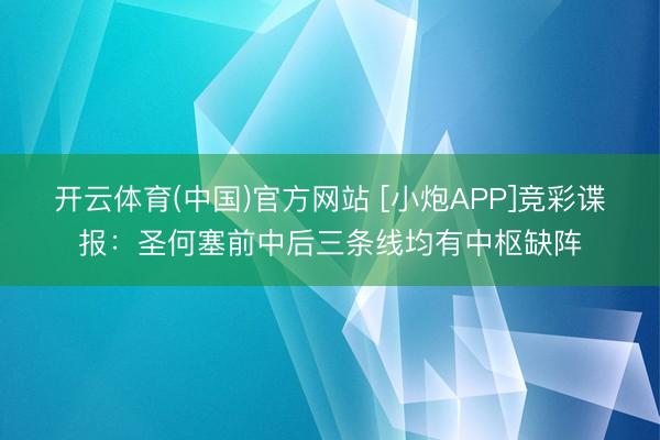 开云体育(中国)官方网站 [小炮APP]竞彩谍报：圣何塞前中后三条线均有中枢缺阵