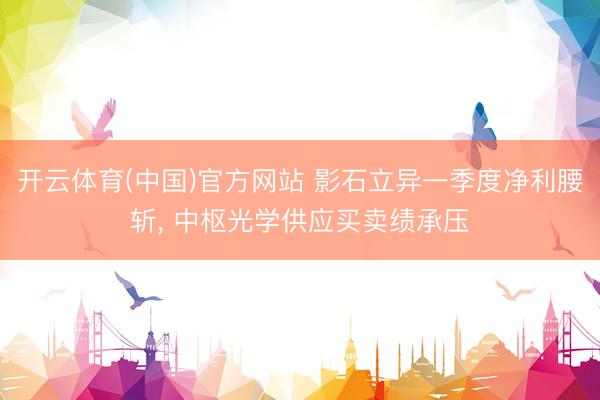 开云体育(中国)官方网站 影石立异一季度净利腰斩， 中枢光学供应买卖绩承压