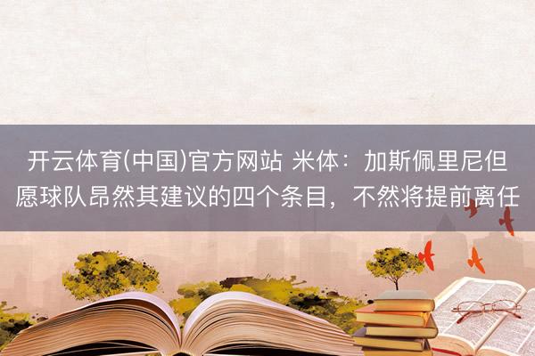 开云体育(中国)官方网站 米体：加斯佩里尼但愿球队昂然其建议的四个条目，不然将提前离任