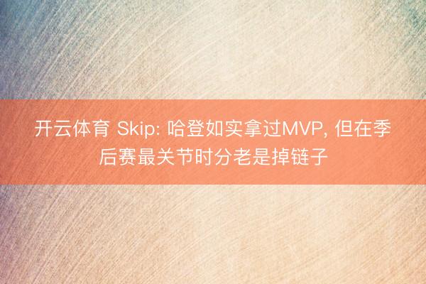 开云体育 Skip: 哈登如实拿过MVP， 但在季后赛最关节时分老是掉链子