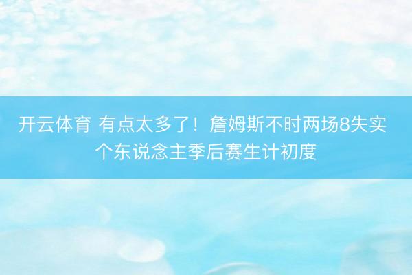 开云体育 有点太多了！詹姆斯不时两场8失实 个东说念主季后赛生计初度