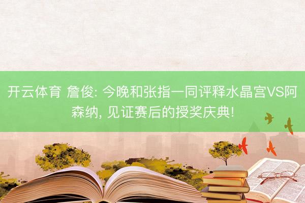 开云体育 詹俊: 今晚和张指一同评释水晶宫VS阿森纳, 见证赛后的授奖庆典!
