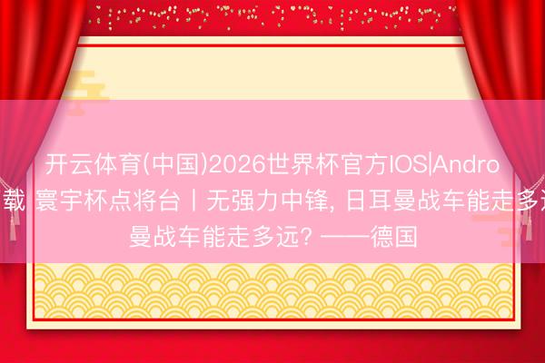 开云体育(中国)2026世界杯官方IOS|Android手机