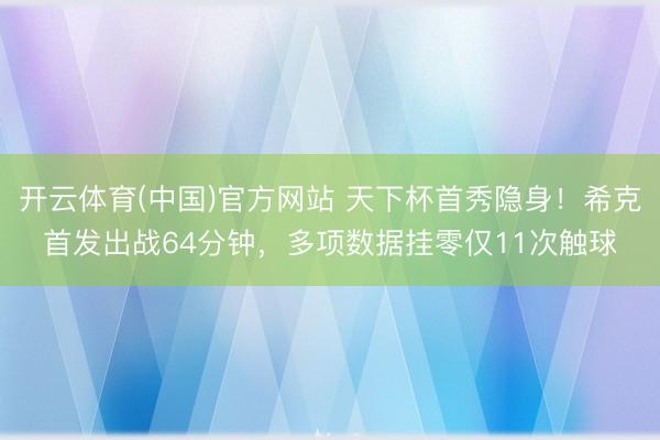 开云体育(中国)官方网站 天下杯首秀隐身！希克首发出战64分钟，多项数据挂零仅11次触球