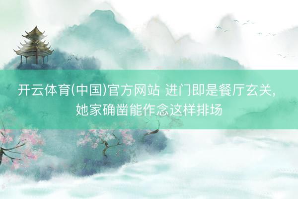 开云体育(中国)官方网站 进门即是餐厅玄关，<a href=